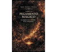 PEGAMENTO MÁGICO: La arquitectura invisible de la consciencia (Esencia Mágica)