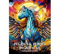 Pegasus And Horses In Grayscale Coloring Books For Adults: 50 fantastic grayscale designs of horses and pegasus. Fantasy horses and mythical pegasus. (Fantastic grayscale coloring books for adults)