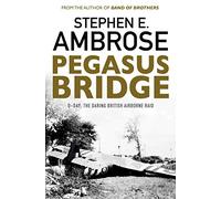 Pegasus Bridge: D-day: The Daring British Airborne Raid