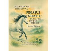 Pegasus spricht - Der letzte Ruf der Freiheit: Ein poetisches Märchen - inspiriert von einer wahren Geschichte