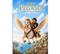 Pegasus: The Legend of Courage and Friendship (Little Heroes of the Ancient World)