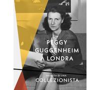 Peggy Guggenheim a Londra. Nascita di una collezionista. Ediz. a colori (Cataloghi)