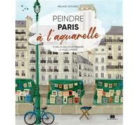 Peindre Paris à l'aquarelle: 17 pas-à-pas pour peindre la ville lumière