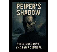 Peiper's Shadow: The Life and Legacy of an SS War Criminal