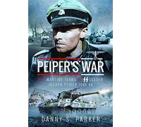 Peiper's War: The Wartime Years of SS Leader Jochen Peiper, 1941-44