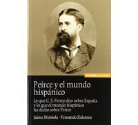 Peirce y el mundo hispánico: Lo Que C.S. Peirce Dijo Sobre Espana y Lo Que El Mundo Hispanico Ha Dicho Sobre Peirce (Filosofía)