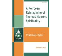 Peircean Reimagining of Thomas Moore's Spirituality, A: Pragmatic Soul