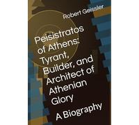 Peisistratos of Athens: Tyrant, Builder, and Architect of Athenian Glory: A Biography (Power, Law, and Legacy: Leaders Who Shaped the Ancient World)