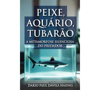 Peixe, Aquário, Tubarão «A Metamorfose Silenciosa do Predador» (OS DOZE CAMINHOS DA TRANSFORMAÇÃO)
