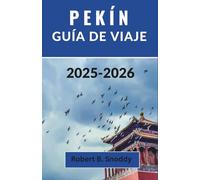 PEKÍN GUÍA DE VIAJE 2025-2026: Descubra el espíritu atemporal y el pulso vibrante de la capital de China