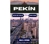 PEKÍN GUÍA DE VIAJE 2026-2027: Planifica mejor: visados, rutas por barrios, etiqueta local, metro y excursiones a la Gran Muralla, para primerizos y quienes ya la conocen.