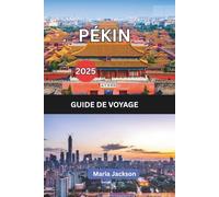 PÉKIN GUIDE DE VOYAGE 2025