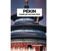 PÉKIN GUIDE DE VOYAGE 2025