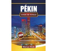 PÉKIN GUIDE DE VOYAGE 2026: Découvrez les principales attractions, les sites historiques, la cuisine de rue, les expériences culturelles et les conseils de voyage dans la capitale chinoise