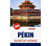 PÉKIN GUIDE DE VOYAGE 2026: Découvrez les principales attractions, les trésors cachés, la cuisine locale et les expériences culturelles dans la capitale chinoise