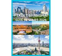 PEKÍN Y SHANGHÁI GUÍA DE VIAJES 2026: Guía del viajero inteligente para Pekín y Shanghái