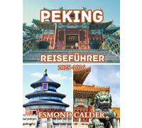 Peking Reiseführer 2025-2026: Wichtige Tipps, lokale Geheimnisse und kulturelle Einblicke für Erst- und Wiederholungsbesucher