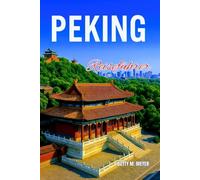 Peking Reiseführer 2025: Die Essenz Pekings einfangen Von den Verbotenen Palästen bis zur majestätischen Chinesischen Mauer von Badaling (Guidebook Travel by Betty M. Meyer)