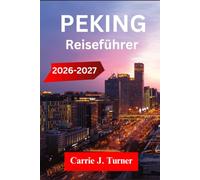 PEKING Reiseführer 2026-2027: Erkunden Sie Shanghai, Xi'an und Chengdu wie eine indigene Region