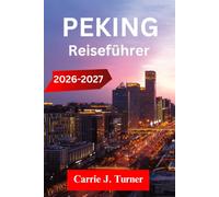 PEKING Reiseführer 2026-2027: Erkunden Sie Shanghai, Xi'an und Chengdu wie eine indigene Region