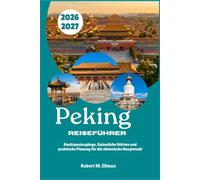 Peking Reiseführer 2026-2027: Stadtspaziergänge, Kaiserliche Stätten und praktische Planung für die chinesische Hauptstadt