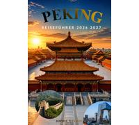 PEKING REISEFÜHRER 2026 2027: Top-Attraktionen, Touren zur Großen Mauer, lokale Erlebnisse, Übernachtungsmöglichkeiten, Transporttipps, Essensführer ... Reisepläne für Erstbesucher in China