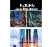 PEKING REISEFÜHRER 2026: „Das Herz Chinas enthüllen: Eine Reise durch Kultur, Geschichte und moderne Wunder“