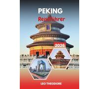 PEKING REISEFÜHRER 2026: Himmelstempel, Hutong-Kultur, Wunder der Großen Mauer, Tiananmen-Platz und Kaiserliches China
