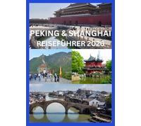 PEKING & SHANGHAI REISEFÜHRER 2026: Entdecken Sie die Highlights, Kultur und Geheimtipps der beiden Metropolen