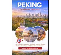 Peking Travel Guide 2026-2027: The Ultimate Companion to Ancient Temples, Modern Skylines, Local Food, and Stress-Free Adventures