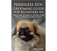 Pekingese Dog Grooming Guide For Beginners 101: Step-by-Step Techniques for Coat Care, Facial Folds, and Matting Prevention at Home
