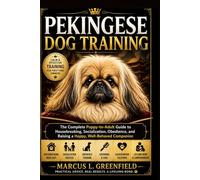 PEKINGESE DOG TRAINING: The Complete Puppy-to-Adult Guide to Housebreaking, Socialization, Obedience, and Raising a Happy, Well-Behaved Companion