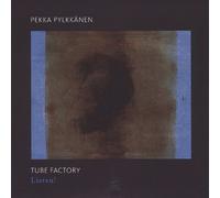 Pekka Pylkkanen Tube Factory - Listen!