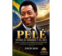 PELÉ: ENTRE EL HOMBRE Y EL REY: Brasil, fútbol y el hombre que transformó un juego en lenguaje universal (BIOGRAFÍAS DE LAS AMÉRICAS)