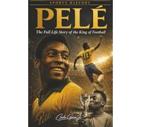 Pelé: The Full Life Story of the King of Football: Sports History | Biography about the king of soccer | collection | gift | book | 6x9 inches | 165 pages