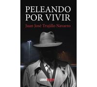 PELEANDO POR VIVIR | Juan JosÉ Trujillo Navarro