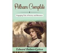 Pelham, Complete (Edition2023): Edward Bulwer-Lytton's Engaging Tale of Society and Romance (Complete)