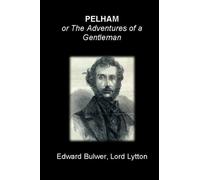 PELHAM or The Adventures of a Gentleman: (Complete)