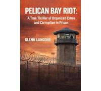PELICAN BAY RIOT: A True Thriller of Organized Crime and Corruption in Prison