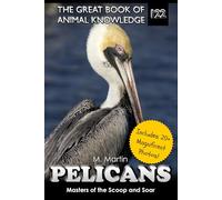 Pelicans: Masters of the Scoop and Soar (The Great Book of Animal Knowledge (includes 20+ magnificent photos!))