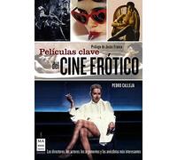 Películas clave del cine erótico: Los directores, los actores, los argumentos y las anécdotas más interesantes