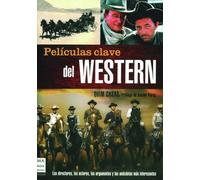 Películas clave del western: Los directores, los actores, los argumentos y las anécdotas más interesantes. (CINE)