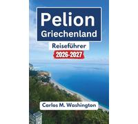 Pelion Griechenland Reiseführer 2026-2027: Entdecken Sie malerische Berge, ruhige Strände, traditionelle Dörfer, historische Sehenswürdigkeiten, regionale Küche und die Kultur der Küste
