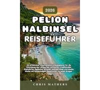 PELION HALBINSEL REISEFÜHRER 2026: Ein erfahrener Griechenland-Urlaubsplaner für die Erkundung des Landes der Zentauren, traditioneller Steindörfer, ... fachkundigen Reiserouten für jedes Budget.