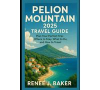 Pelion Mountain 2025 Travel Guide: Plan Your Perfect Trip: Where to Stay, What to Do, and How to Travel