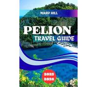 PELION TRAVEL GUIDE 2025/2026: Pelion 2025/2026: Insider Tips, Scenic Villages & Stunning Beaches for an Unforgettable Greek Adventure