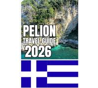 PELION TRAVEL GUIDE: Pelion Travel Guide 2026: Villages, Coastal Escapes, Hiking Trails, Local Culture, and Slow Travel Itineraries Through Greece’s Mountain-to-Sea Peninsula