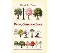 Pelle, Cenere e Luce: Quindici storie di donne tra abissi, rinascite e quotidiana libertà
