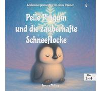 Pelle Pinguin und die zauberhafte Schneeflocke (Schlummergeschichten für kleine Träumer)