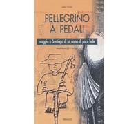Pellegrino a pedali. Viaggio a Santiago di un uomo di poca fede
